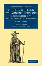 Letters Written by Eminent Persons in the Seventeenth and Eighteenth Centuries: To Which Are Added, Hearne's Journeys to Reading, and to Whaddon Hall, the Seat of Browne Willis, Esq., and Lives of Eminent Men