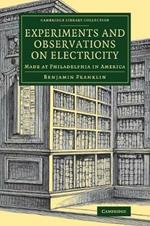 Experiments and Observations on Electricity: Made at Philadelphia in America