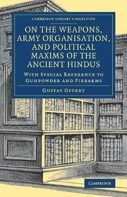 On the Weapons, Army Organisation, and Political Maxims of the Ancient Hindus: With Special Reference to Gunpowder and Firearms - Gustav Oppert - cover