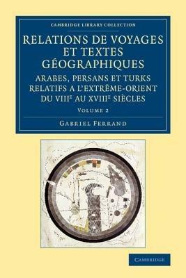 Relations de voyages et textes geographiques arabes, persans et turks relatifs a l'Extreme-Orient du VIIIe au XVIIIe siecles: Volume 2: Traduits, revus et annotes - Gabriel Ferrand - cover