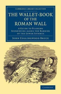 The Wallet-Book of the Roman Wall: A Guide to Pilgrims Journeying along the Barrier of the Lower Isthmus - John Collingwood Bruce - cover