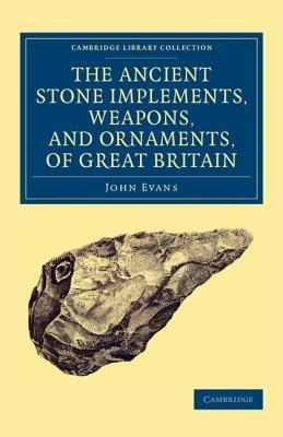 Ancient Stone Implements, Weapons, and Ornaments, of Great Britain - John Evans - cover