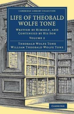 Life of Theobald Wolfe Tone: Written by Himself, and Continued by his Son - Theobald Wolfe Tone - cover