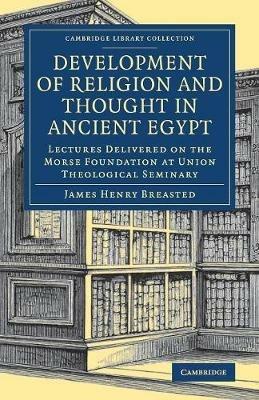 Development of Religion and Thought in Ancient Egypt: Lectures Delivered on the Morse Foundation at Union Theological Seminary - James Henry Breasted - cover