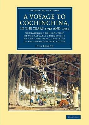 A Voyage to Cochinchina, in the Years 1792 and 1793: Containing a General View of the Valuable Productions and the Political Importance of This Flourishing Kingdom - John Barrow - cover
