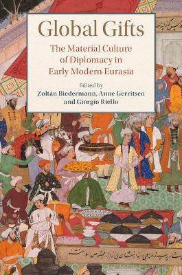 Global Gifts: The Material Culture of Diplomacy in Early Modern Eurasia - cover