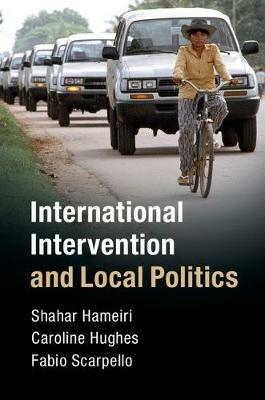 International Intervention and Local Politics - Shahar Hameiri,Caroline Hughes,Fabio Scarpello - cover
