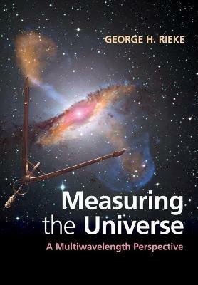 Measuring the Universe: A Multiwavelength Perspective - George H. Rieke - cover
