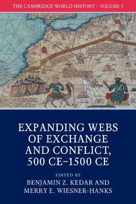 The Cambridge World History: Volume 5, Expanding Webs of Exchange and Conflict, 500CE-1500CE - cover