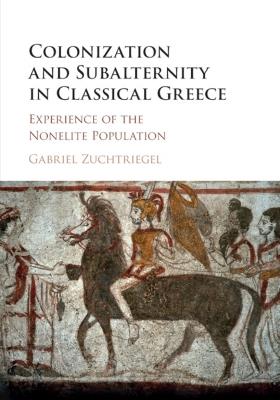 Colonization and Subalternity in Classical Greece: Experience of the Nonelite Population - Gabriel Zuchtriegel - cover
