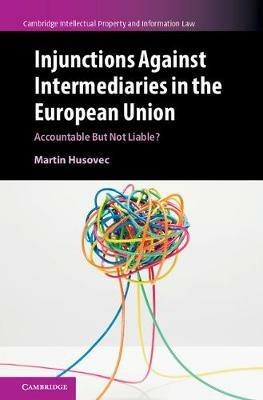 Injunctions against Intermediaries in the European Union: Accountable but Not Liable? - Martin Husovec - cover