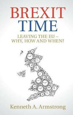 Brexit Time: Leaving the EU - Why, How and When? - Kenneth A. Armstrong - cover