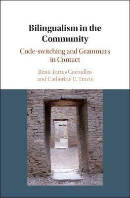 Bilingualism in the Community: Code-switching and Grammars in Contact - Rena Torres Cacoullos,Catherine E. Travis - cover