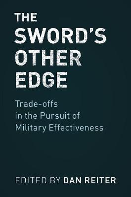 The Sword's Other Edge: Trade-offs in the Pursuit of Military Effectiveness - cover