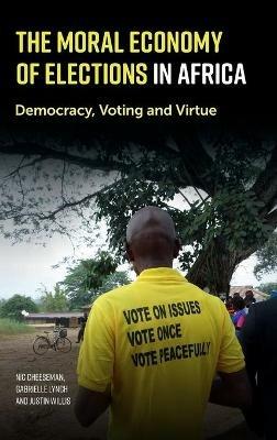 The Moral Economy of Elections in Africa: Democracy, Voting and Virtue - Nic Cheeseman,Gabrielle Lynch,Justin Willis - cover