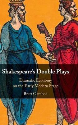 Shakespeare's Double Plays: Dramatic Economy on the Early Modern Stage - Brett Gamboa - cover