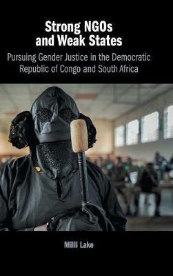Strong NGOs and Weak States: Pursuing Gender Justice in the Democratic Republic of Congo and South Africa - Milli Lake - cover