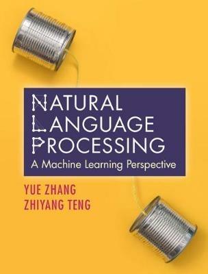 Natural Language Processing: A Machine Learning Perspective - Yue Zhang,Zhiyang Teng - cover