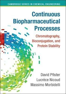 Continuous Biopharmaceutical Processes: Chromatography, Bioconjugation, and Protein Stability - David Pfister,Lucrèce Nicoud,Massimo Morbidelli - cover