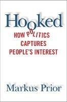 Hooked: How Politics Captures People's Interest - Markus Prior - cover