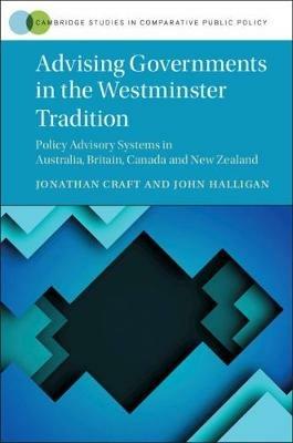 Advising Governments in the Westminster Tradition: Policy Advisory Systems in Australia, Britain, Canada and New Zealand - Jonathan Craft,John Halligan - cover