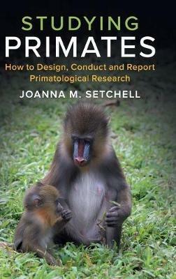 Studying Primates: How to Design, Conduct and Report Primatological Research - Joanna M. Setchell - cover