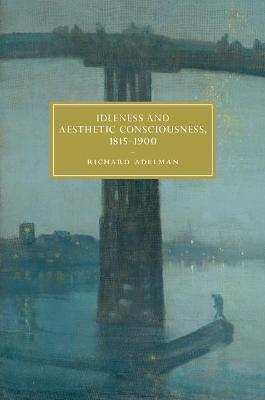 Idleness and Aesthetic Consciousness, 1815–1900 - Richard Adelman - cover