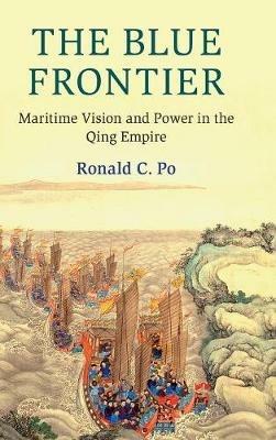 The Blue Frontier: Maritime Vision and Power in the Qing Empire - Ronald C. Po - cover