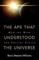 The Ape that Understood the Universe: How the Mind and Culture Evolve - Steve Stewart-Williams - cover