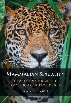 Mammalian Sexuality: The Act of Mating and the Evolution of Reproduction - Alan F. Dixson - cover