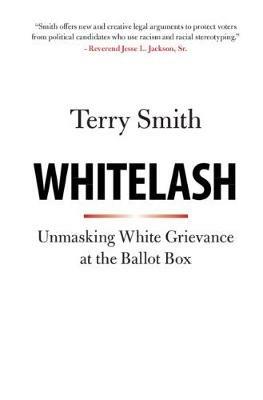 Whitelash: Unmasking White Grievance at the Ballot Box - Terry Smith - cover