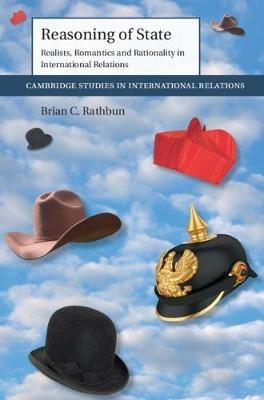 Reasoning of State: Realists, Romantics and Rationality in International Relations - Brian C. Rathbun - cover