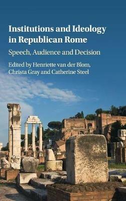 Institutions and Ideology in Republican Rome: Speech, Audience and Decision - cover