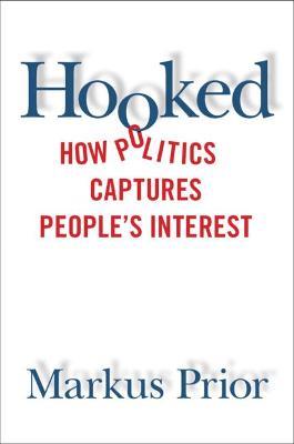 Hooked: How Politics Captures People's Interest - Markus Prior - cover