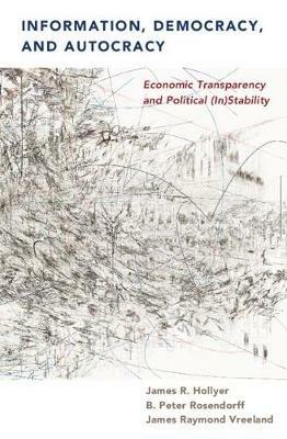 Information, Democracy, and Autocracy: Economic Transparency and Political (In)Stability - James R. Hollyer,B. Peter Rosendorff,James Raymond Vreeland - cover