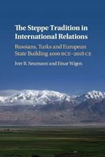 The Steppe Tradition in International Relations: Russians, Turks and European State Building 4000 BCE-2017 CE