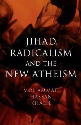 Jihad, Radicalism, and the New Atheism - Mohammad Hassan Khalil - cover