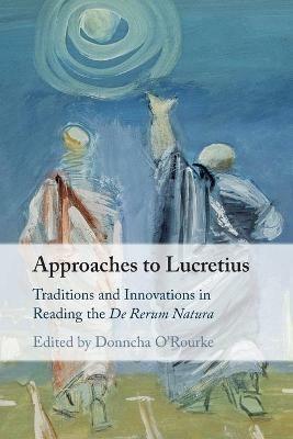 Approaches to Lucretius: Traditions and Innovations in Reading the De Rerum Natura - cover
