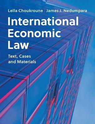 International Economic Law: Text, Cases and Materials - Leila Choukroune,James J. Nedumpara - cover