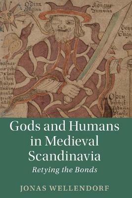 Gods and Humans in Medieval Scandinavia: Retying the Bonds - Jonas Wellendorf - cover