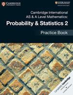 Cambridge International AS & A Level Mathematics: Probability & Statistics 2 Practice Book