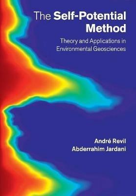 The Self-Potential Method: Theory and Applications in Environmental Geosciences - Andre Revil,Abderrahim Jardani - cover