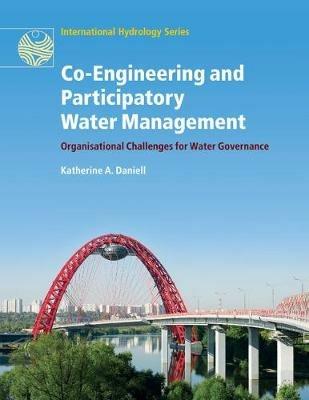 Co-Engineering and Participatory Water Management: Organisational Challenges for Water Governance - Katherine A. Daniell - cover
