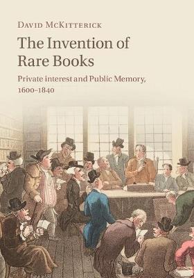 The Invention of Rare Books: Private Interest and Public Memory, 1600-1840 - David McKitterick - cover