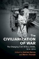 The Civilianization of War: The Changing Civil-Military Divide, 1914-2014