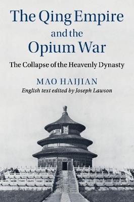 The Qing Empire and the Opium War: The Collapse of the Heavenly Dynasty - Haijian Mao - cover