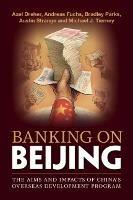 Banking on Beijing: The Aims and Impacts of China's Overseas Development Program - Axel Dreher,Andreas Fuchs,Bradley Parks - cover
