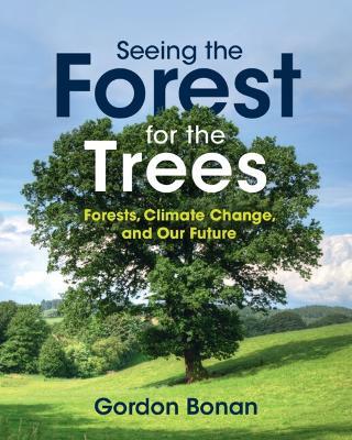 Seeing the Forest for the Trees: Forests, Climate Change, and Our Future - Gordon Bonan - cover