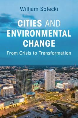 Cities and Environmental Change: From Crisis to Transformation - William Solecki - cover