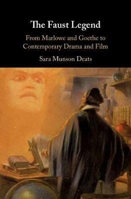 The Faust Legend: From Marlowe and Goethe to Contemporary Drama and Film - Sara Munson Deats - cover